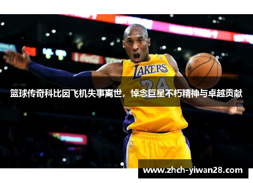 篮球传奇科比因飞机失事离世,悼念巨星不朽精神与卓越贡献